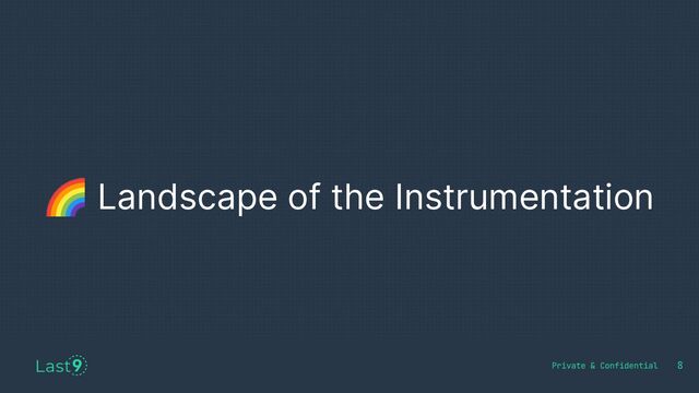 🌈 Landscape of the Instrumentation
8
