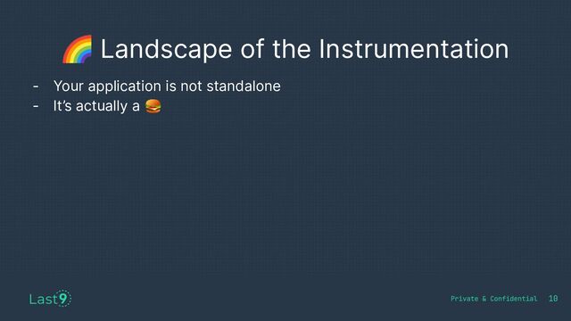 🌈 Landscape of the Instrumentation
10
- Your application is not standalone
- It’s actually a 🍔
