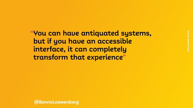 “You can have antiquated systems,
but if you have an accessible
interface, it can completely
transform that experience”
Source. Rachel Haot
@BennoLoewenberg

