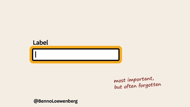 @BennoLoewenberg
Label
most important,
but often forgotten
