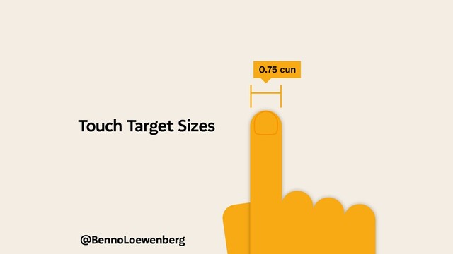 Touch Target Sizes
@BennoLoewenberg
0.75 cun
