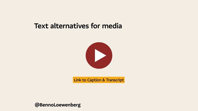 Text alternatives for media
@BennoLoewenberg
 Link to Caption & Transcript 
