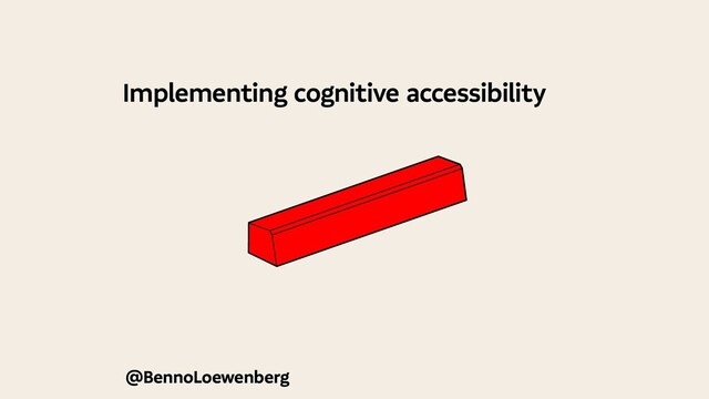 @BennoLoewenberg
Implementing cognitive accessibility
