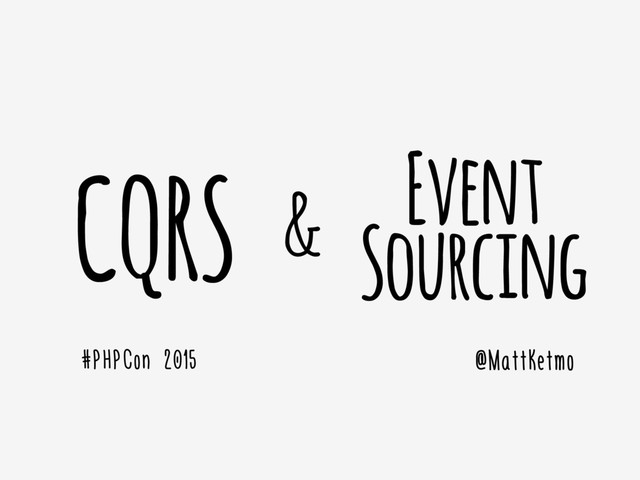Event
Sourcing
@MattKetmo
CQRS &
#PHPCon 2015

