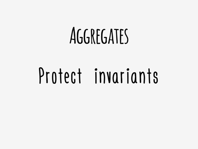 Aggregates
Protect invariants
