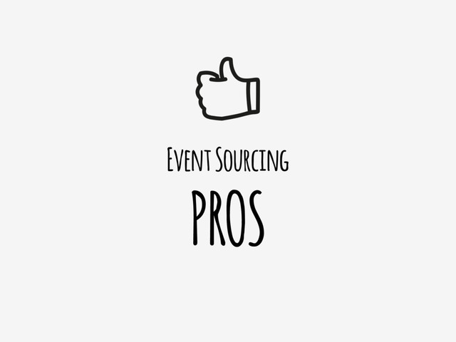 Event Sourcing
PROS
