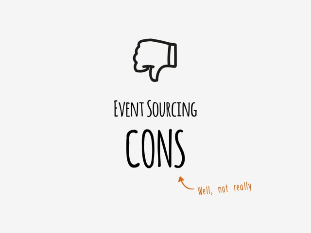 Event Sourcing
CONS
Well, not really
