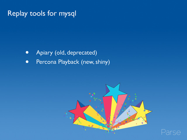 • Apiary (old, deprecated)	

• Percona Playback (new, shiny)
Replay tools for mysql
