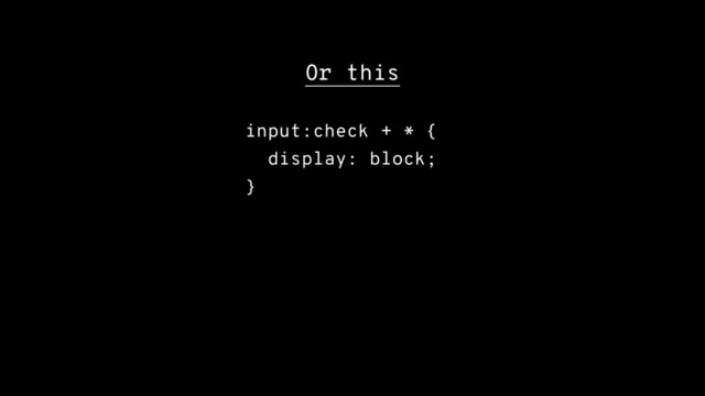 Or this
input:check + * {
display: block;
}
