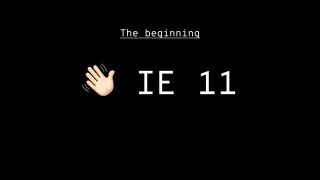 The beginning
! IE 11
