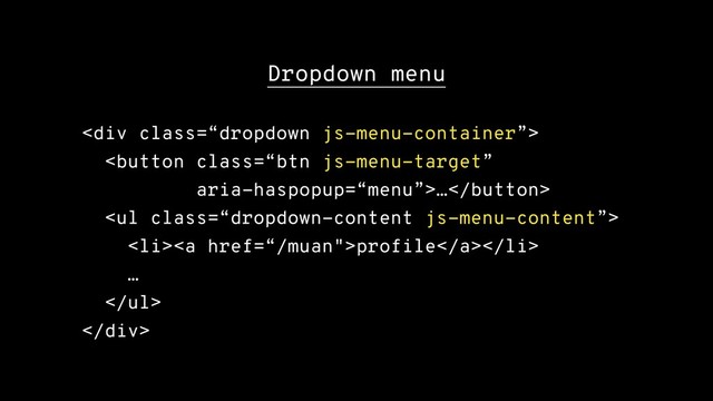 Dropdown menu
<div class="“dropdown">
…
<ul class="“dropdown-content">
<li><a href="%E2%80%9C/muan%22">profile</a></li>
…
</ul>
</div>
