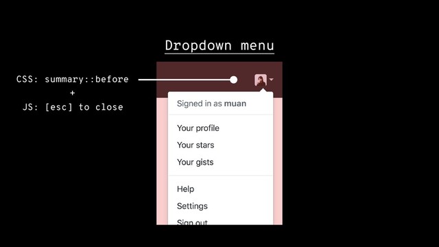 Dropdown menu
CSS: summary::before
+
JS: [esc] to close
