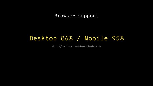 Browser support
Desktop 86% / Mobile 95%
http://caniuse.com/#search=details

