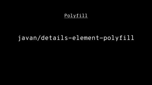 Polyfill
javan/details-element-polyfill
