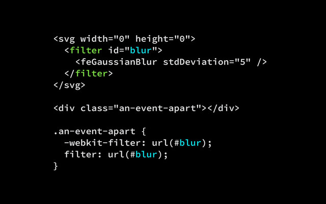 




<div class="an-event-apart"></div>
.an-event-apart {
-webkit-filter: url(#blur);
filter: url(#blur);
}
