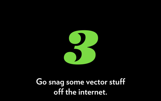 3
Go snag some vector stuﬀ
oﬀ the internet.

