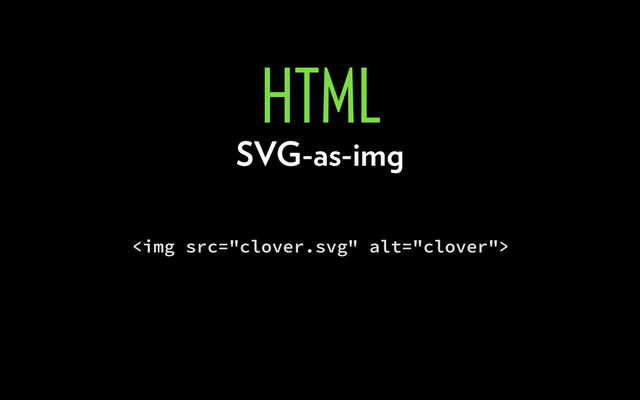 <img src="clover.svg" alt="clover">
SVG-as-img
HTML

