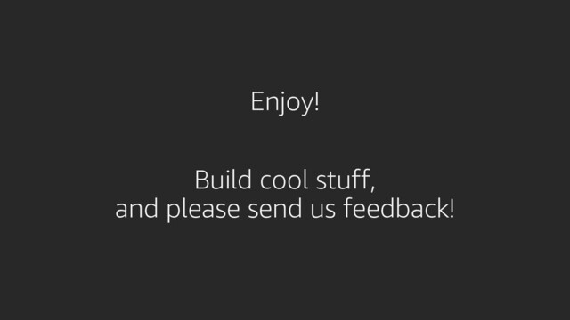 Enjoy!
Build cool stuff,
and please send us feedback!
