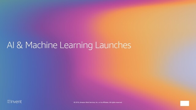 © 2019, Amazon Web Services, Inc. or its affiliates. All rights reserved.
AI & Machine Learning Launches
