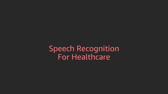 Speech Recognition
For Healthcare
