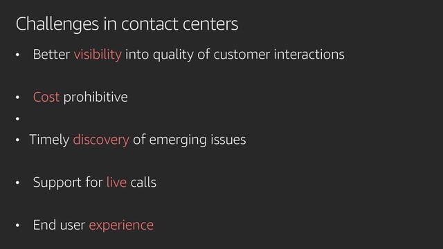 Challenges in contact centers
• Better visibility into quality of customer interactions
• Cost prohibitive
•
• Timely discovery of emerging issues
• Support for live calls
• End user experience
