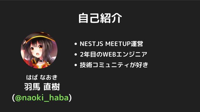 自己紹介
NESTJS MEETUP運営
2年目のWEBエンジニア
技術コミュニティが好き
はば なおき
羽馬 直樹
(@naoki_haba)
