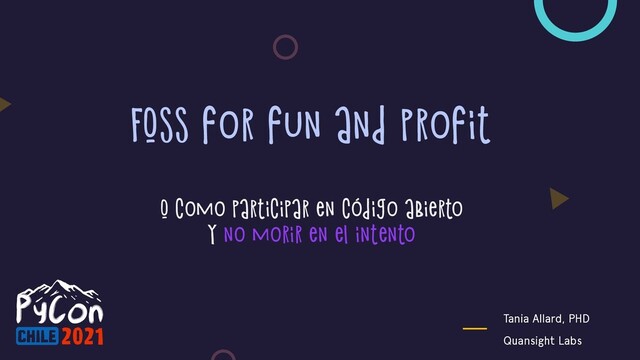 FOSS for fun and profit
Tania Allard, PHD
Quansight Labs
O como participar en código abierto
Y no morir en el intento
