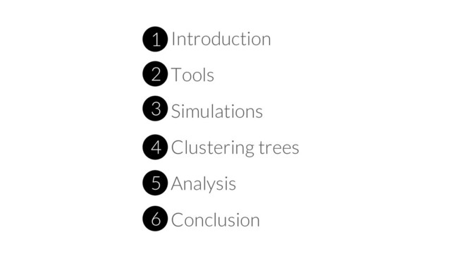 1 Introduction
2 Tools
3 Simulations
4 Clustering trees
5 Analysis
6 Conclusion
1
2
3
4
5
6
