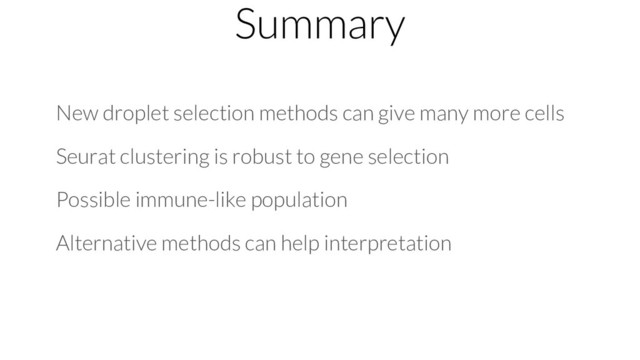 Summary
New droplet selection methods can give many more cells
Seurat clustering is robust to gene selection
Possible immune-like population
Alternative methods can help interpretation

