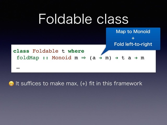 'PMEBCMFDMBTT
 *UTV⒏DFTUPNBLFNBY 
pUJOUIJTGSBNFXPSL
class Foldable t where
foldMap :: Monoid m 㱺 (a " m) " t a " m
…
.BQUP.POPJE 

'PMEMFGUUPSJHIU
