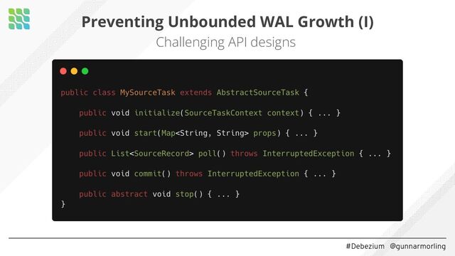 #Debezium @gunnarmorling
Preventing Unbounded WAL Growth (I)
Challenging API designs

