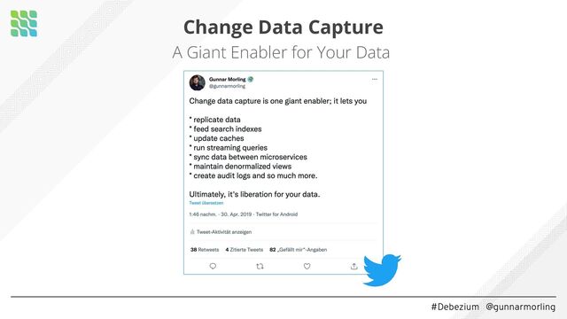 #Debezium @gunnarmorling
Change Data Capture
A Giant Enabler for Your Data
