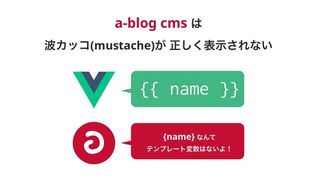 a-blog cms ͸ 
೾Χοί(mustache)͕ ਖ਼͘͠දࣔ͞Εͳ͍
{{ name }}
{name} ͳΜͯ 
ςϯϓϨʔτม਺͸ͳ͍Αʂ

