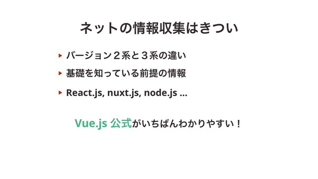 ωοτͷ৘ใऩू͸͖͍ͭ
‣ όʔδϣϯ̎ܥͱ̏ܥͷҧ͍
‣ جૅΛ஌͍ͬͯΔલఏͷ৘ใ
‣ React.js, nuxt.js, node.js …
Vue.js ެ͕͍ࣜͪ͹ΜΘ͔Γ΍͍͢ʂ
