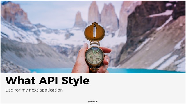 goodapi.co
What API Style
Use for my next application
