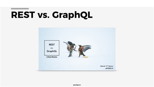 goodapi.co
REST vs. GraphQL
