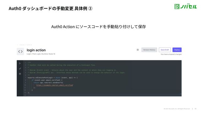 @ 2023 Novasell, Inc. All Rights Reserved.
Auth ダッシュボードの⼿動変更 具体例 ②
10
Auth Action にソースコードを⼿動貼り付けして保存
