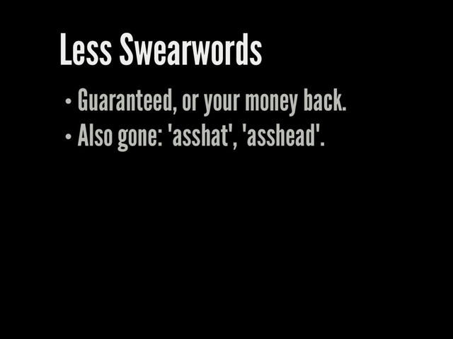 Less Swearwords
Guaranteed, or your money back.
Also gone: "asshat", "asshead".
