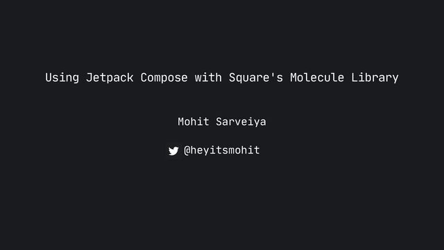 Mohit Sarveiya
Using Jetpack Compose with Square's Molecule Library

@heyitsmohit
