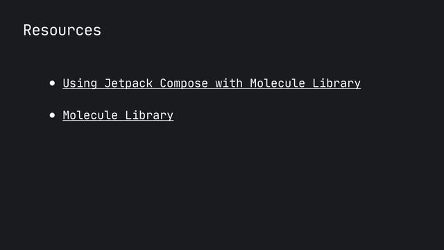 Resources
● Using Jetpack Compose with Molecule Library

● Molecule Library
