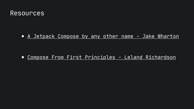 Resources
● A Jetpack Compose by any other name - Jake Wharton

● Compose From First Principles - Leland Richardson

