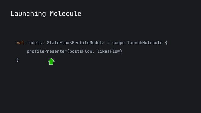 Launching Molecule
val models: StateFlow = scope.launchMolecule {

profilePresenter(postsFlow, likesFlow)

}

