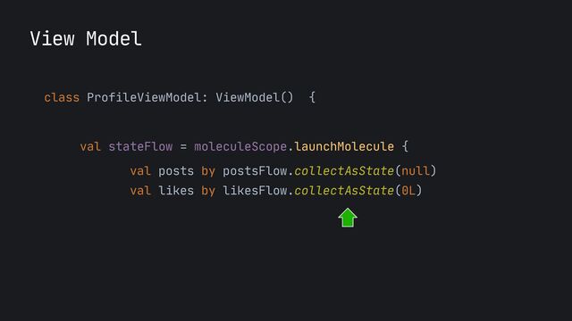 View Model
class ProfileViewModel: ViewModel() {
 
 
val stateFlow = moleculeScope.launchMolecule {

val posts by postsFlow.collectAsState(null)

val likes by likesFlow.collectAsState(0L)

return if (posts
==
null) {

ProfileModel.Loading

} else {

ProfileModel.Success(posts, likes)

}

