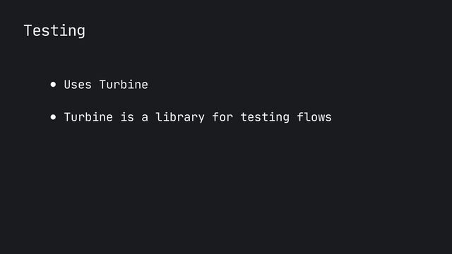 Testing
● Uses Turbine

● Turbine is a library for testing flows
