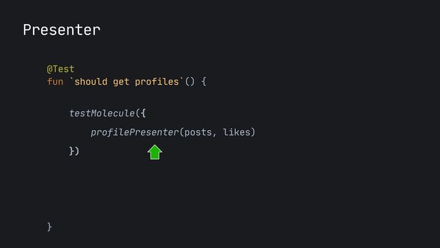 Presenter
@Test

fun `should get profiles`() {

testMolecule({

profilePresenter(posts, likes)

})

}
