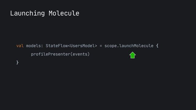 Launching Molecule
val models: StateFlow = scope.launchMolecule {

profilePresenter(events)

}

