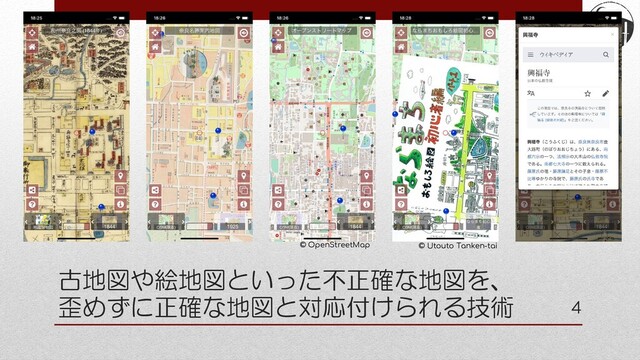 古地図や絵地図といった不正確な地図を、
歪めずに正確な地図と対応付けられる技術
© OpenStreetMap © Utouto Tanken-tai
4
