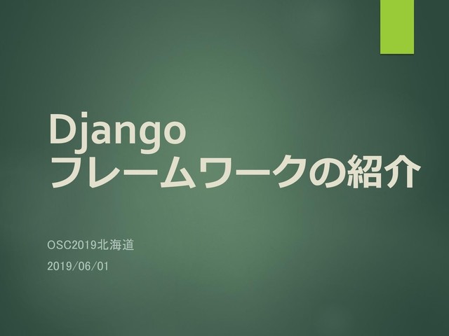 Django
フレームワークの紹介
OSC2019北海道
2019/06/01
