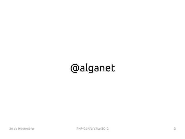 30 de Novembro PHP Conference 2012 3
@alganet
