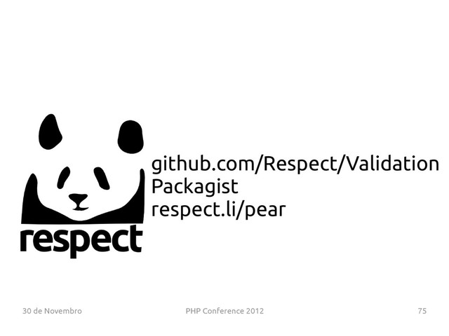 30 de Novembro PHP Conference 2012 75
github.com/Respect/Validation
Packagist
respect.li/pear
